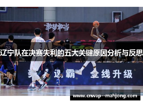 辽宁队在决赛失利的五大关键原因分析与反思